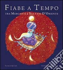 Fiabe a tempo. Tra mercanti e sultani d'Oriente. Ediz. illustrata. Vol. 2 libro di Gallo Sofia