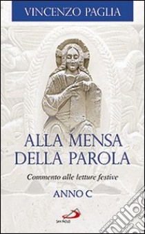 Alla mensa della Parola. Commento alle letture festive. Anno C libro di Paglia Vincenzo