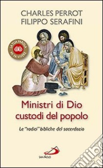 Ministri di Dio custodi del popolo. Le radici «bibliche» del sacerdozio libro di Perrot Charles - Serafini Filippo