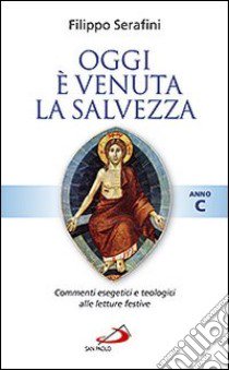 Oggi è venuta la salvezza. Commenti esegetici e teologici alle letture festive. Anno C libro di Serafini Filippo