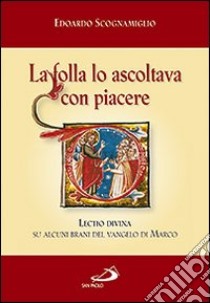 La folla lo ascoltava con piacere (Mc 12,37). Lectio divina su alcuni brani del Vangelo di Marco libro di Scognamiglio Edoardo