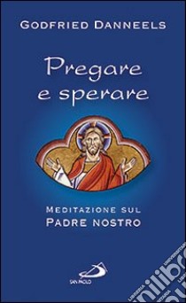 Pregare e sperare. Meditazione sul «Padre nostro» libro di Danneels Godfried