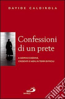 Confessioni di un prete. A uomini e donne, credenti e non, in tempi difficili libro di Caldirola Davide