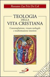 Teologia della vita cristiana. Contemplazione, vissuto teologale e trasformazione interiore libro di Zas Friz De Col Rossano