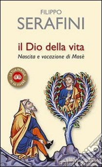 Il Dio della vita. Nascita e vocazione di Mosè libro di Serafini Filippo