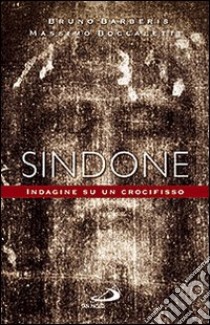 Sindone. Indagine su un crocifisso libro di Barberis Bruno; Boccaletti Massimo