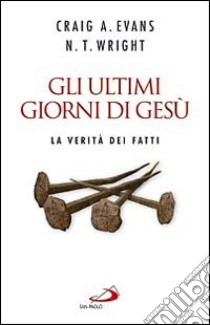 Gli ultimi giorni di Gesù. La verità dei fatti libro di Evans Craig A.; Wright Nicholas T.