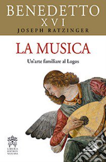 La musica. Un'arte familiare al logos libro di Benedetto XVI (Joseph Ratzinger)