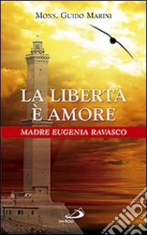 La libertà è amore. Madre Eugenia Ravasco libro di Marini Guido