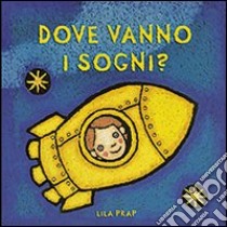 Dove vanno i sogni? Ediz. illustrata libro di Prap Lila