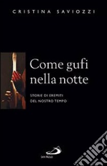 Come gufi nella notte. Storie di eremiti del nostro tempo libro di Saviozzi Cristina