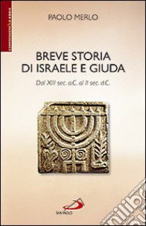 Breve storia di Israele e Giuda. Dal XIII sec. a.C. al II sec. d.C. libro di Merlo Paolo