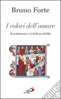 I colori dell'amore. Il matrimonio e la bellezza di Dio libro di Forte Bruno