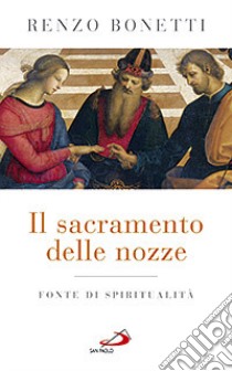 Il sacramento delle nozze. Fonte di spiritualità libro di Bonetti Renzo