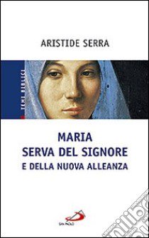 Maria serva del Signore e della nuova alleanza libro di Serra Aristide