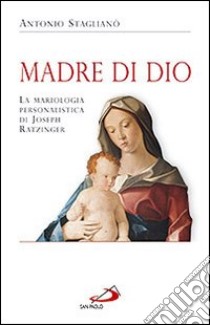 Madre di Dio. La mariologia personalistica di Joseph Ratzinger libro di Staglianò Antonio