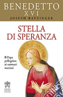 Stella di speranza. Il Papa pellegrino ai santuari mariani libro di Benedetto XVI (Joseph Ratzinger)