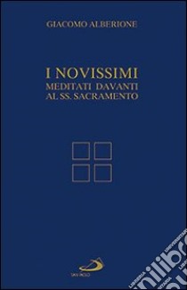 I Novissimi. Meditati davanti al Santissimo Sacramento libro di Alberione Giacomo