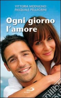 Ogni Giorno L'amore libro di Modugno Vittoria - Pellegrini Pasquale