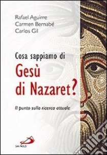 Cosa sappiamo di Gesù di Nazaret? Il punto sulla ricerca attuale libro di Aguirre Rafael - Bernabé Carmen - Gil Carlos