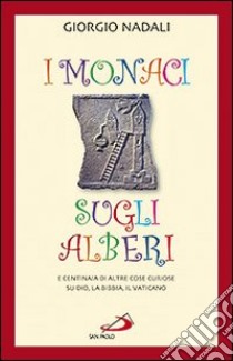 I monaci sugli alberi. E centinaia di altre cose curiose su Dio, la Bibbia, il Vaticano libro di Nadali Giorgio