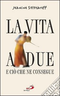 La vita a due. E ciò che ne consegue libro di Solotareff Jeanine