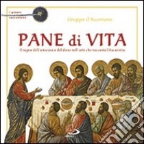 Pane di vita. Il segno dell'amicizia e del dono nell'arte che racconta l'Eucaristia. Ediz. illustrata libro di Gruppo Il Sicomoro (cur.)