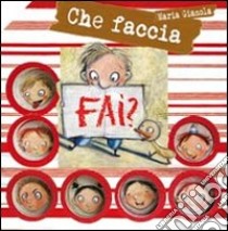 Che faccia fai? libro di Gianola Maria