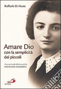 Amare Dio con la semplicità dei piccoli. Vita e spiritualità della serva di Dio Rachelina Ambrosini libro di Di Muro Raffaele