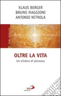 Oltre la vita. Un mistero di pienezza libro di Berger Klaus - Maggioni Bruno - Nitrola Antonio