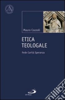 Etica teologale. Fede, carità, speranza libro di Cozzoli Mauro