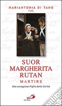 Suor Margherita Rutan martire. Una coraggiosa figlia della carità libro di Di Tano Mariantonia