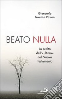 Beato nulla. La scelta dell'«ultimo» nel Nuovo Testamento libro di Taverna Patron Giancarlo