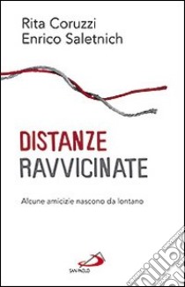 Distanze ravvicinate. Alcune amicizie nascono da lontano libro di Coruzzi Rita - Saletnich Enrico