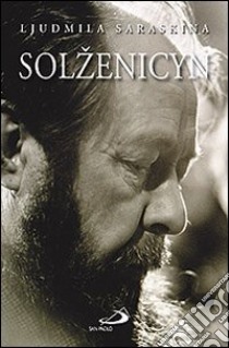 Solzenicyn. La prima grande biografia di Alexandre Soljenitzyne libro di Saraskina Ljudmila; Dell'Asta A. (cur.)