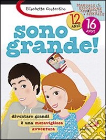 Sono grande! Diventare grandi è una meravigliosa avventura libro di Costantino Elisabetta