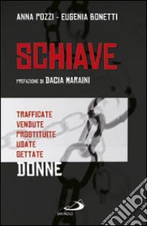 Schiave. Trafficate vendute prostituite usate gettate donne libro di Pozzi Anna - Bonetti Eugenia