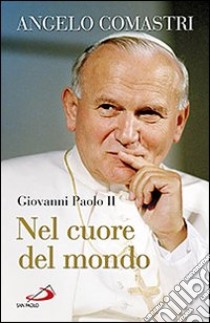 Giovanni Paolo II. Nel cuore del mondo libro di Comastri Angelo