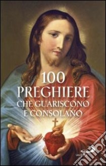 100 preghiere che guariscono e consolano libro di Benazzi N. (cur.)