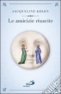 Le amicizie riuscite libro di Kelen Jacqueline