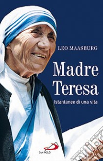 Madre Teresa. Istantanee di una vita libro di Maasburg Leo