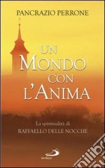 Un mondo con l'anima. La spiritualità di Raffaello Delle Nocche libro di Perrone Pancrazio