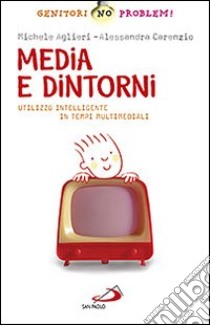 Media e dintorni. Utilizzo intelligente in tempi multimediali libro di Carenzio Alessandra - Aglieri Michele