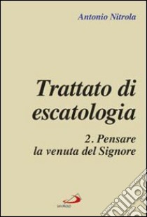 Trattato di escatologia. Vol. 2: Pensare la venuta del Signore libro di Nitrola Antonio