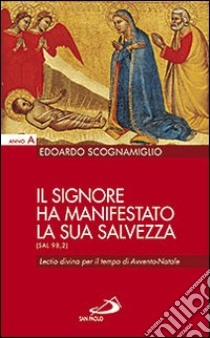 Il Signore ha manifestato la sua salvezza (Sal 98,2). Lectio divina per il tempo di Avvento-Natale. Anno A libro di Scognamiglio Edoardo