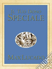 Il tuo dono speciale libro di Lucado Max