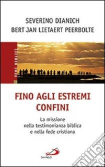 Fino agli estremi confini. La missione nella testimonianza biblica e nella fede cristiana libro di Dianich Severino - Lietaert Peerbolte Lambertus J.