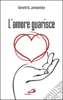 L'amore guarisce. I dodici principi della guarigione attitudinale libro di Jampolsky Gerald G.