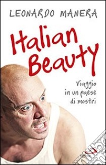 Italian beauty. Viaggio in un paese di mostri libro di Manera Leonardo