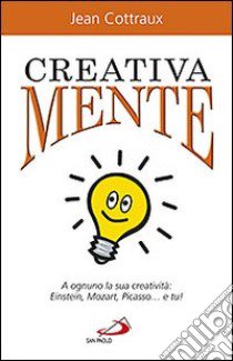 Creativa mente. A ognuno la sua creatività: Einstein, Mozart, Picasso... e tu! libro di Cottraux Jean